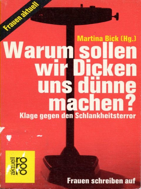 Bick, Martina (1980): Warum sollen wir Dicken uns dünne machen? : Klage gegen den Schönheitsterror. Reinbek bei Hamburg : Rowohlt-Taschenbuch-Verlag, S.133. (FMT Shelf Mark: KO.09.024)