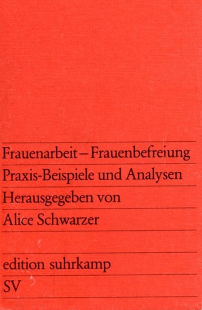 Frauenarbeit - Frauenbefreiung : Praxis-Beispiele und Analysen (1973). - Schwarzer, Alice [Hrsg.]. 1. Aufl. - Frankfurt am Main : Suhrkamp (FMT-Signatur: AR.07.040-1973).