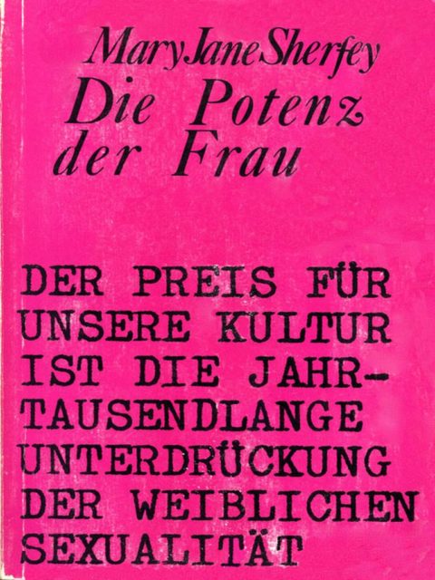 Sherfey, Mary Jane (1974): Die Potenz der Frau : Wesen und Evolution der weiblichen Sexualität. - Luxemburg : Clepto-Reprint. (FMT-Signatur: KO.11.015)