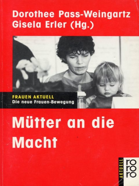 Mütter an die Macht : die neue Frauen-Bewegung (1989). - Pass-Weingartz, Dorothee [Hrsg.] ; Erler, Gisela [Hrsg.]. Reinbek bei Hamburg : Rowohlt-Taschenbuch-Verlag. (FMT Shelf Mark: LE.05.015)
