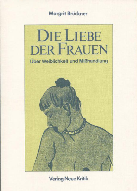 Brückner, Margrit (1983): Die Liebe der Frauen : Über Weiblichkeit und Mißhandlung. - Frankfurt am Main : Verlag Neue Kritik (FMT-shelfmark: SE.01.006).