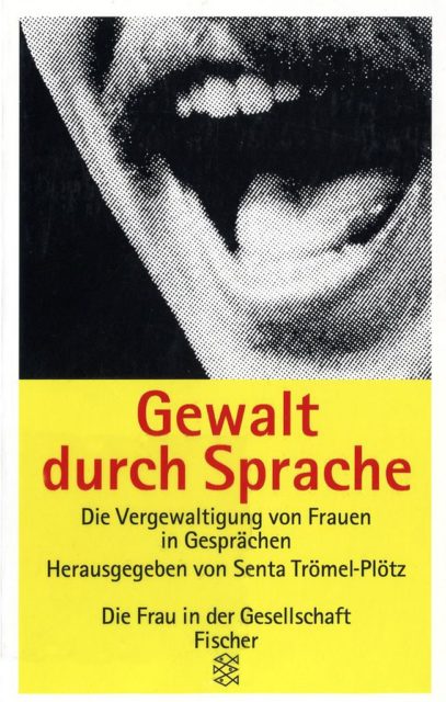 Gewalt durch Sprache : die Vergewaltigung von Frauen in Gesprächen (1984). - Trömel-Plötz, Senta [Hrsg.]. Frankfurt am Main : Fischer-Taschenbuch-Verlag. (FMT-Signatur: KU.23.010)