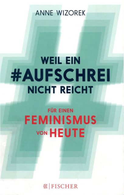 Wizorek, Anne (2014): Weil ein #Aufschrei nicht reicht : für einen Feminismus von heute. - Frankfurt am Main : Fischer (FMT-shelfmark: FE.10.207).